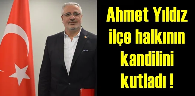 Ahmet Yıldız ilçe halkının kandilini kutladı !