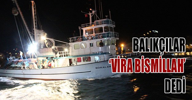 Balıkçılar Vira Bismillah Dedi