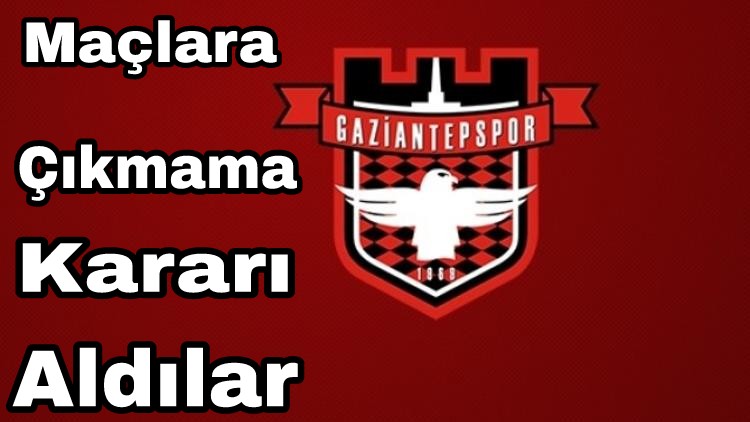 Gaziantepspor Maçlara Çıkmayacak