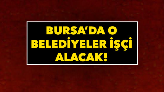 Bursa’da 4 belediye 19 işçi alacak