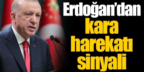 Cumhurbaşkanı Erdoğan’dan Kara Harekatı Sinyali