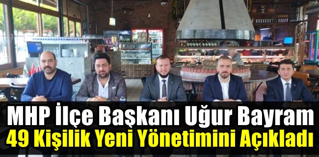 MHP İlçe Başkanı Uğur Bayram yeni yönetimini açıkladı !