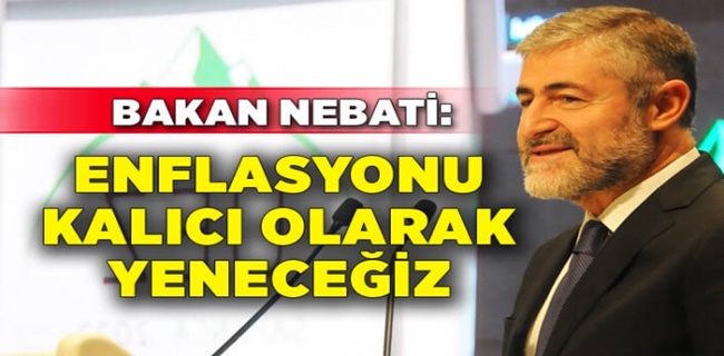 Bakan Nebati: Enflasyonu kalıcı olarak düşüreceğiz