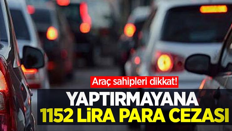 Araç sahipleri dikkat: Yeni uygulama başladı, cezası bin 152 TL