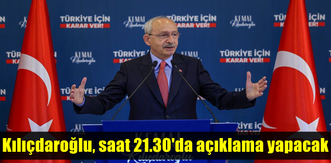 Kılıçdaroğlu, saat 21.30