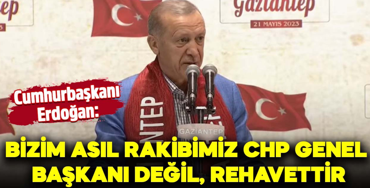 Erdoğan: Bizim asıl rakibimiz CHP genel başkanı değil, rehavettir