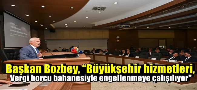 Başkan Bozbey, “Büyükşehir hizmetleri, vergi borcu bahanesiyle engellenmeye çalışılıyor