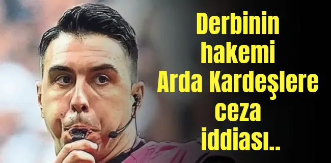 Derbinin hakemi Arda Kardeşlere ceza iddiası..