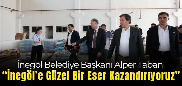 “İnegöl’e Güzel Bir Eser Kazandırıyoruz”