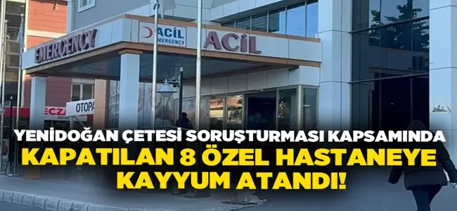 Kapatılan hastanelere kayyum atandı !