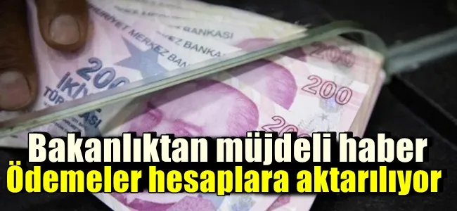 Bakanlıktan müjdeli haber: Ödemeler hesaplara aktarılıyor