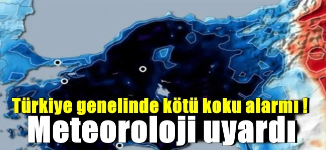 Türkiye genelinde kötü koku alarmı! Meteoroloji uyardı