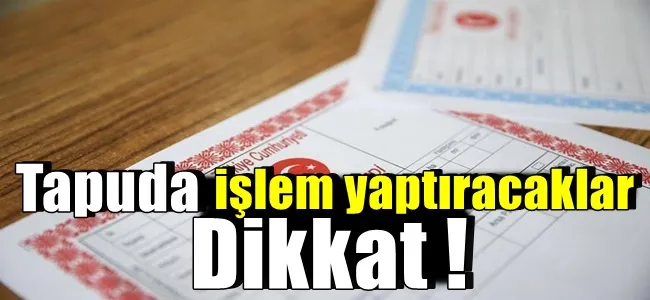 Tapuda işlem yaptıracaklar dikkat