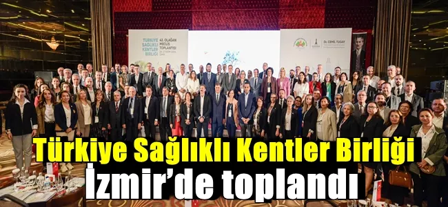 Türkiye Sağlıklı Kentler Birliği İzmir’de toplandı