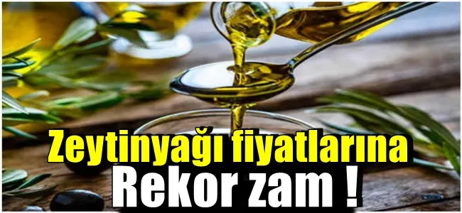 Zeytinyağı fiyatlarına rekor zam !