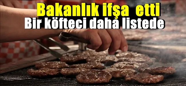 Bakanlık ifşa  etti , bir köfteci daha listede