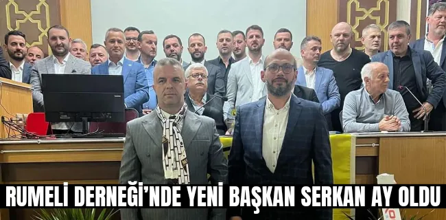 RUMELİ DERNEĞİ’NDE YENİ BAŞKAN SERKAN AY