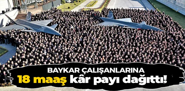 Baykar çalışanlarını ihya etti: 18 maaş kar payı dağıttılar