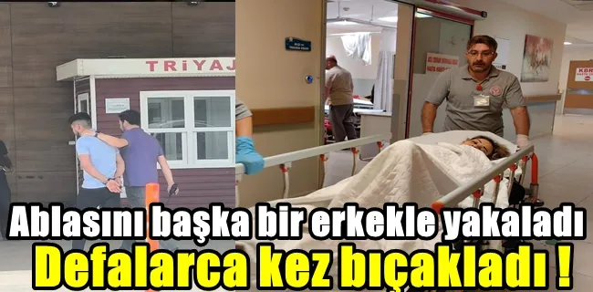 Ablasını başkasıyla yakaladı defalarca kez bıçakladı !