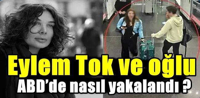  Eylem Tok ve oğlu ABD’de nasıl yakalandı ?