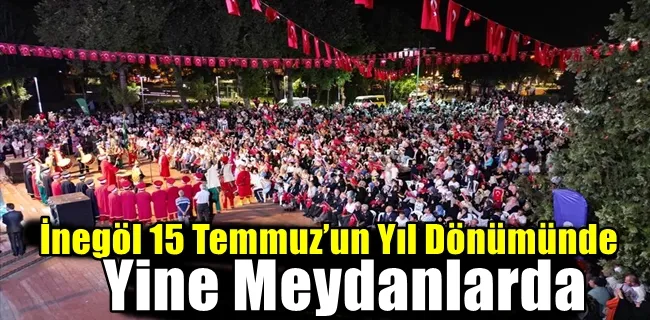İnegöl 15 Temmuz’un Yıl Dönümünde Yine Meydanlarda