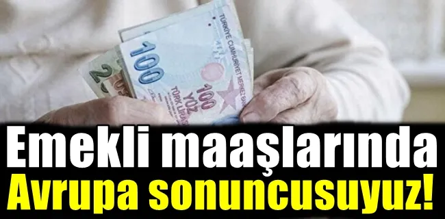 Emekli maaşlarında Avrupa sonuncusuyuz!