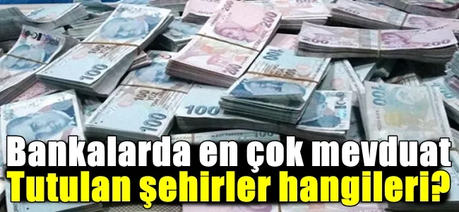 Bankalarda en çok mevduat tutulan şehirler hangileri?