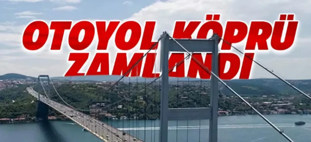 Otoyol ve köprü geçiş ücretleri zamlandı !