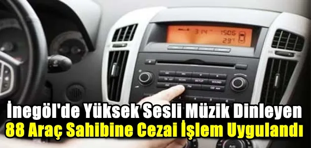 Yüksek Sesli Müzik Dinleyen 88 Araç Sahibine Cezai İşlem Uygulandı