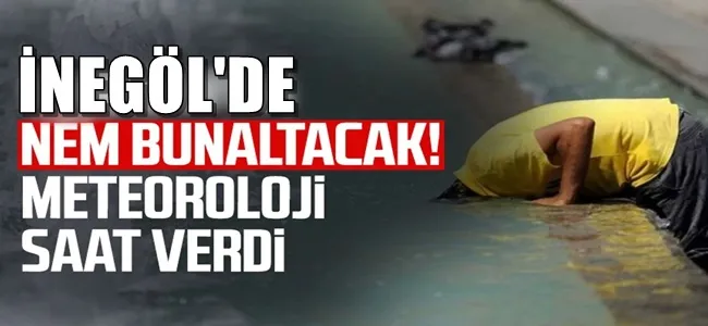 İnegöllüler dikkat yüksek sıcaklık ve aşırı nem bunaltacak !