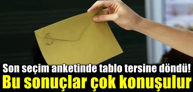 Son seçim anketinde tablo tersine döndü! Bu sonuçlar çok konuşulur