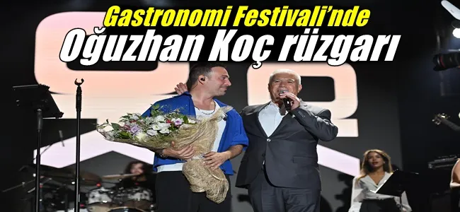 Gastronomi Festivali’nde Oğuzhan Koç rüzgarı