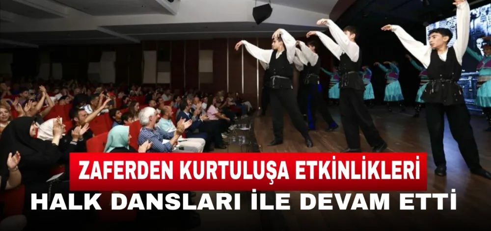 Zaferden Kurtuluşa Etkinlikleri Halk Dansları Gösterileriyle Devam Etti