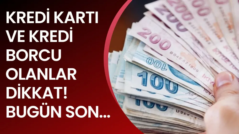 Kredi kartı ve kredi borcu olanlar dikkat! Bugün sona eriyor!