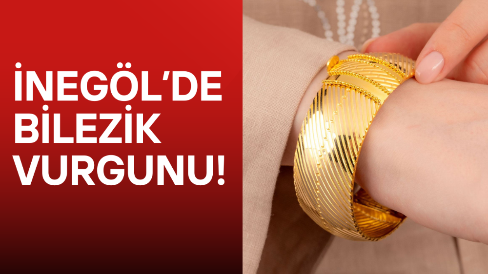 İnegöl’de bilezik vurgunu!