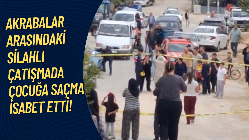 Akrabalar arasındaki silahlı çatışmada bahçede oynayan çocuğa saçma isabet etti
