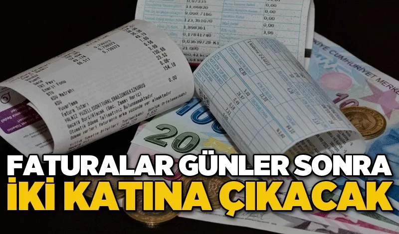 Milyonlarca haneye kötü haber !  Faturalar İki Katına Çıkacak ..