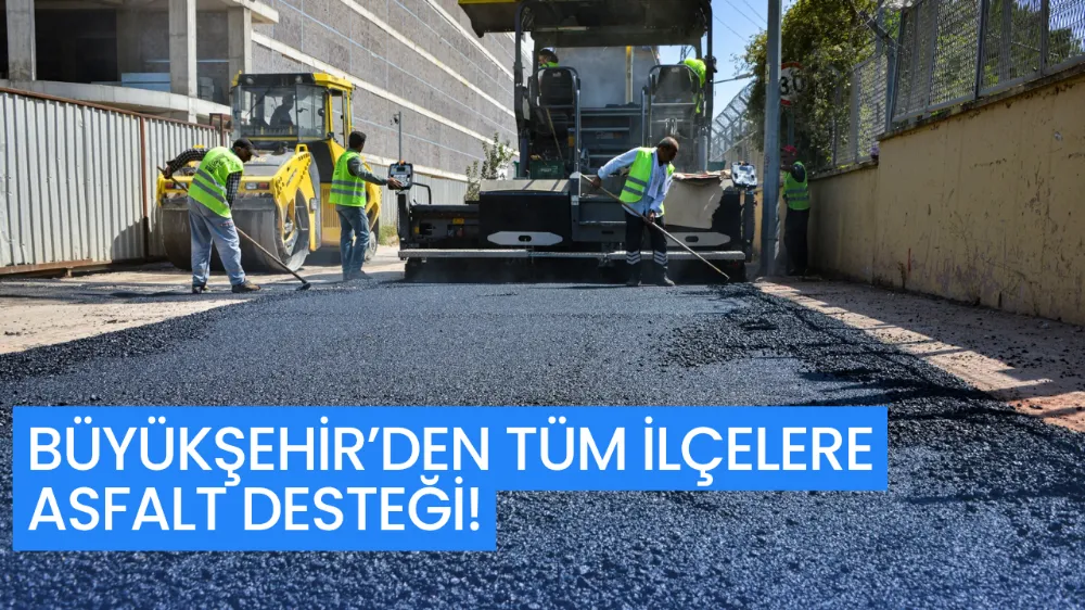 BÜYÜKŞEHİR’DEN TÜM İLÇELERE ASFALT DESTEĞİ