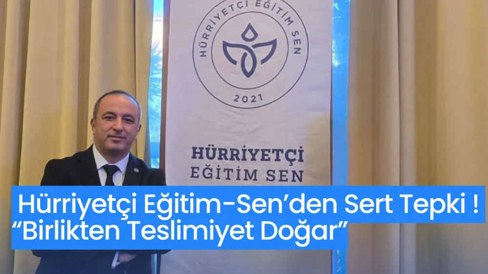 Hürriyetçi Eğitim-Sen’den MEMUR-SEN ve KAMU-SEN’e Sert Tepki: “Birlikten Teslimiyet Doğar”