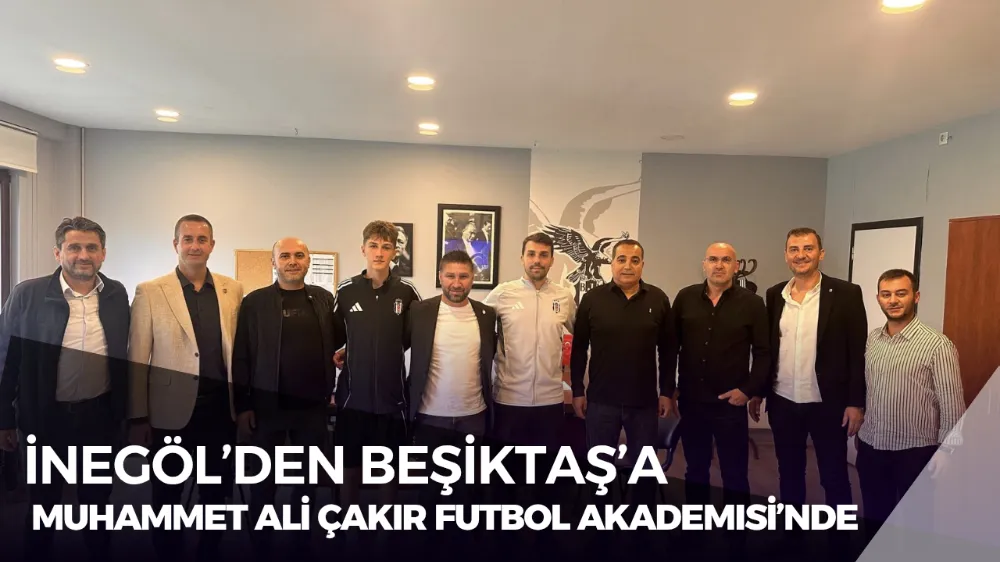 İnegöl’den Beşiktaş’a Yetenek: Muhammet Ali Çakır Futbol Akademisi’nde