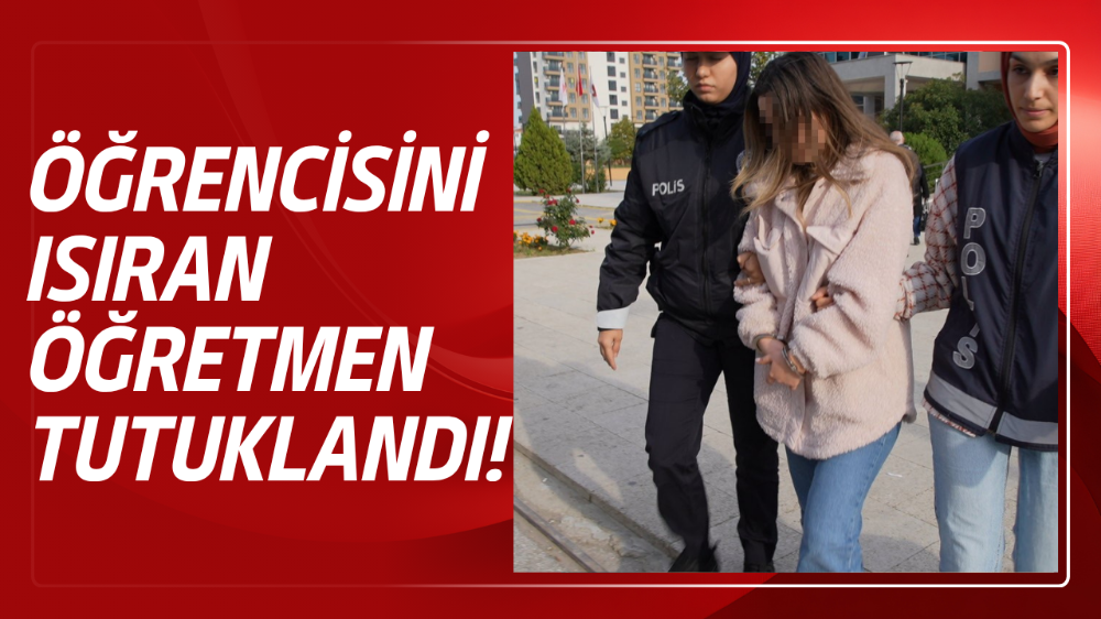 Öğrencisini ısıran öğretmen tutuklandı