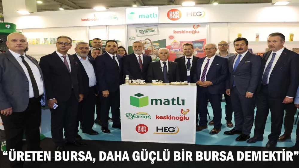 “ÜRETEN BURSA, DAHA GÜÇLÜ BİR BURSA DEMEKTİR”