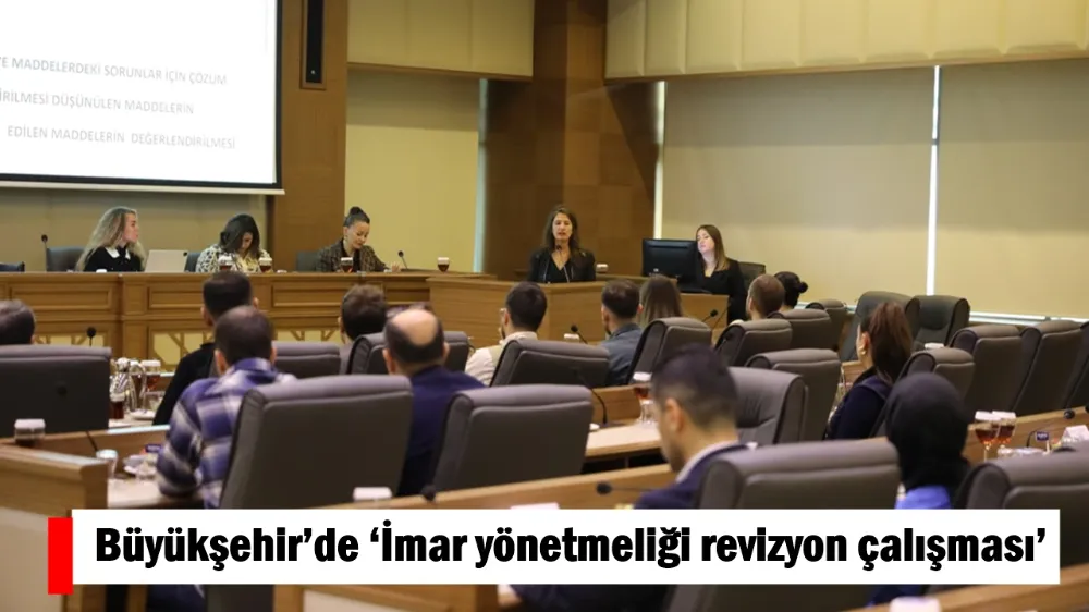 Büyükşehir’de ‘İmar yönetmeliği revizyon çalışması’