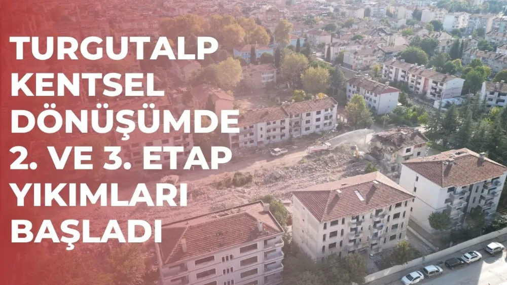 Turgutalp Kentsel Dönüşümde 2. Ve 3. Etap Yıkımları Başladı