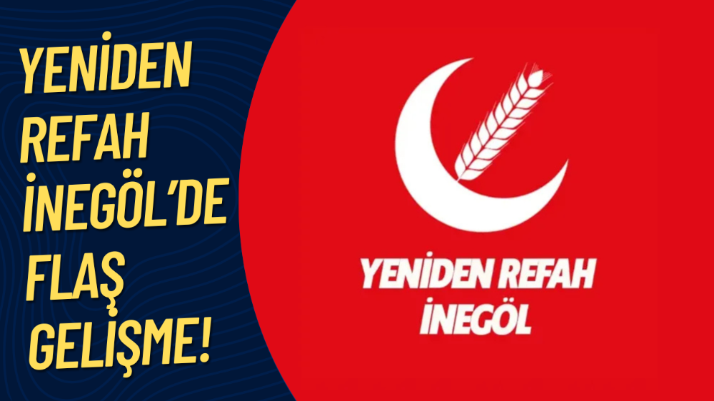 Yeniden Refah İnegöl’de flaş gelişme!