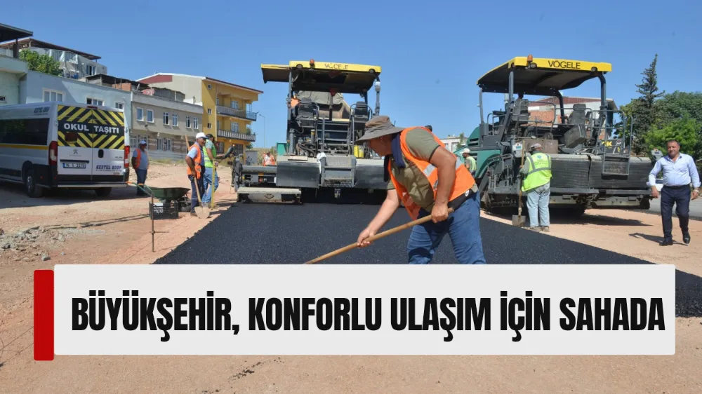 BÜYÜKŞEHİR, KONFORLU ULAŞIM İÇİN SAHADA