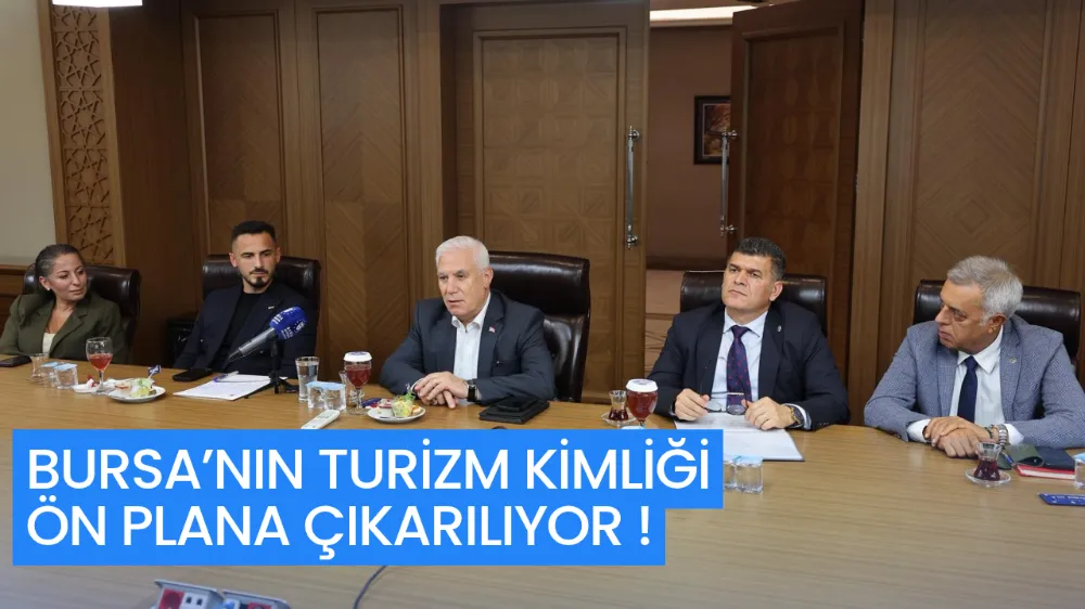 BURSA’NIN TURİZM KİMLİĞİ ÖN PLANA ÇIKARILIYOR