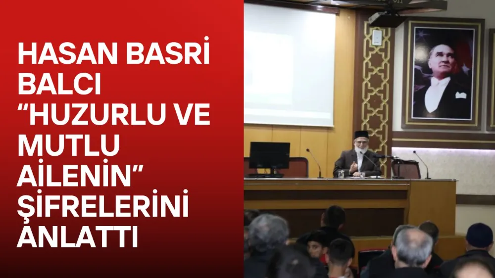 Hasan Basri Balcı “Huzurlu Ve Mutlu Ailenin” Şifrelerini Anlattı