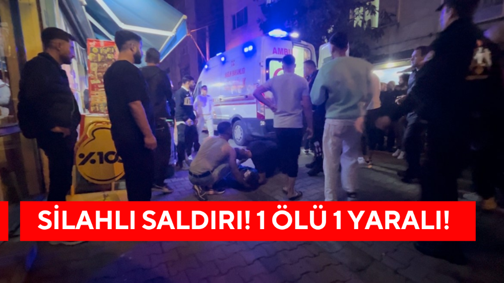 Silahlı saldırı! 1 ölü 1 yaralı!