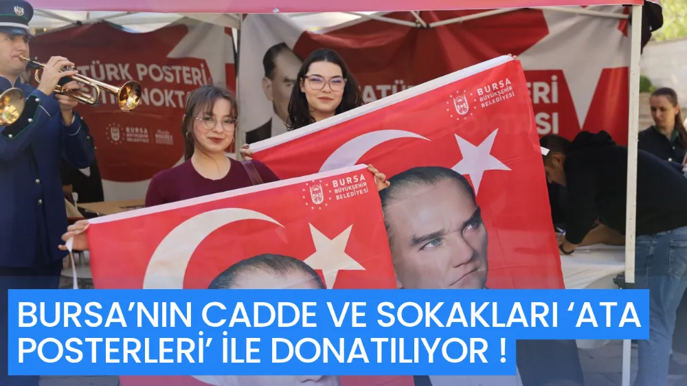 BURSA’NIN CADDE VE SOKAKLARI ‘ATA POSTERLERİ’ İLE DONATILIYOR